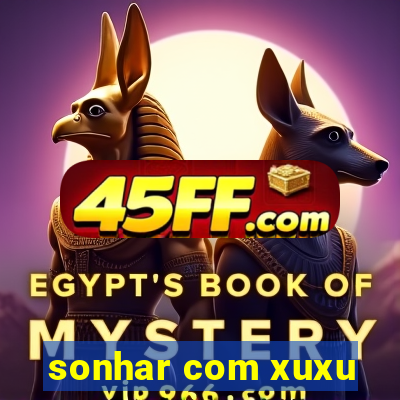 sonhar com xuxu